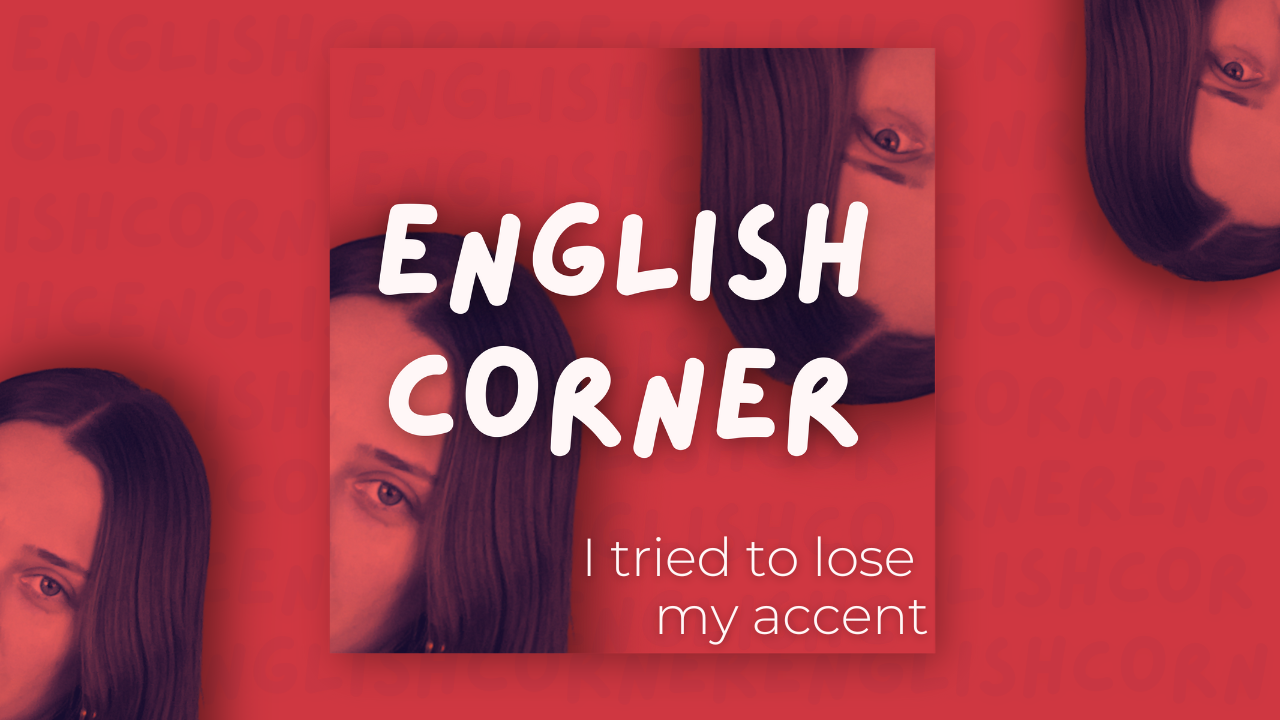 English Corner: I tried to lose my accent