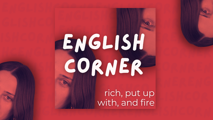 English Corner: rich, put up with, and fire